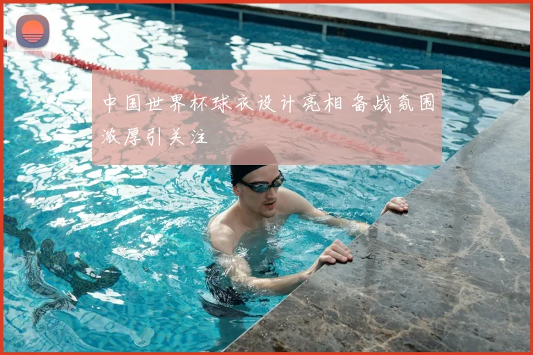 中国世界杯球衣设计亮相 备战氛围浓厚引关注