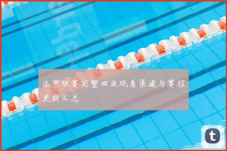 法甲联赛完整回放观看渠道与赛程更新汇总