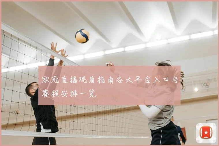 欧冠直播观看指南各大平台入口与赛程安排一览