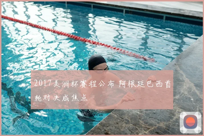2017美洲杯赛程公布 阿根廷巴西首轮对决成焦点