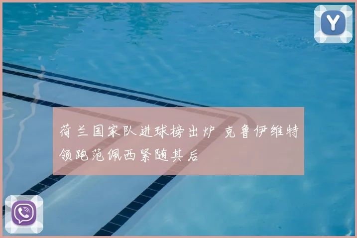 荷兰国家队进球榜出炉 克鲁伊维特领跑范佩西紧随其后